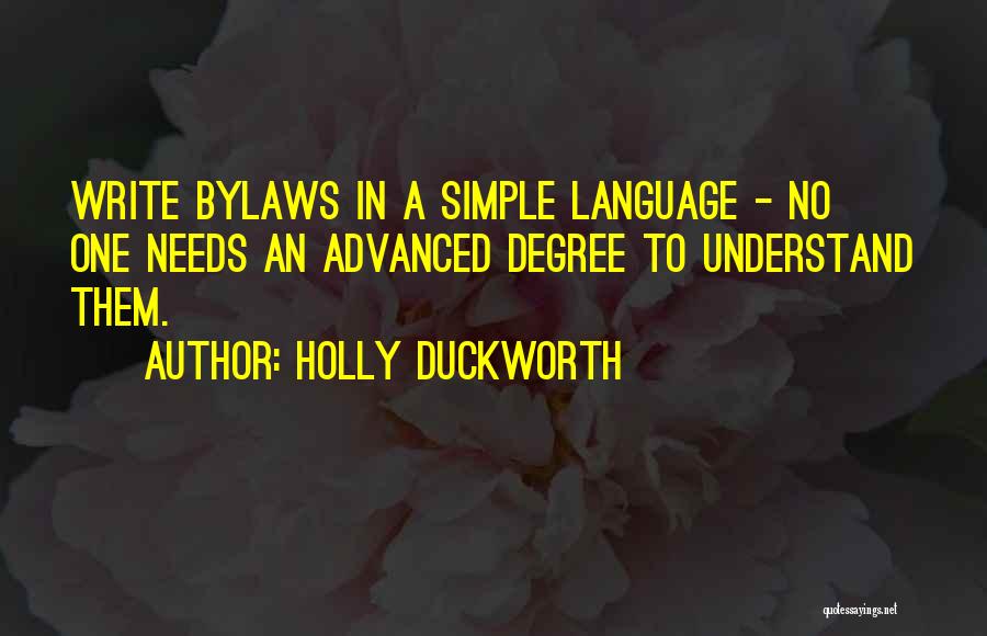 Holly Duckworth Quotes: Write Bylaws In A Simple Language - No One Needs An Advanced Degree To Understand Them.