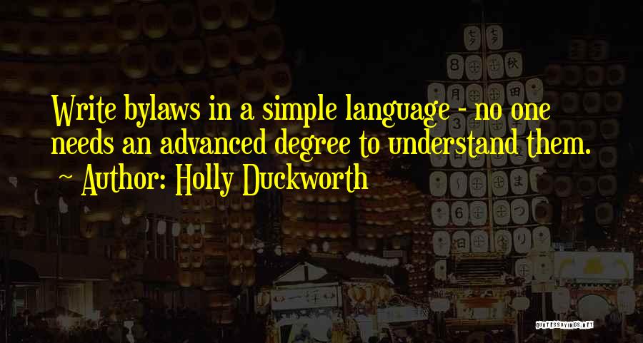 Holly Duckworth Quotes: Write Bylaws In A Simple Language - No One Needs An Advanced Degree To Understand Them.