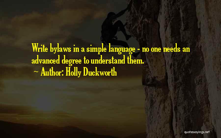 Holly Duckworth Quotes: Write Bylaws In A Simple Language - No One Needs An Advanced Degree To Understand Them.
