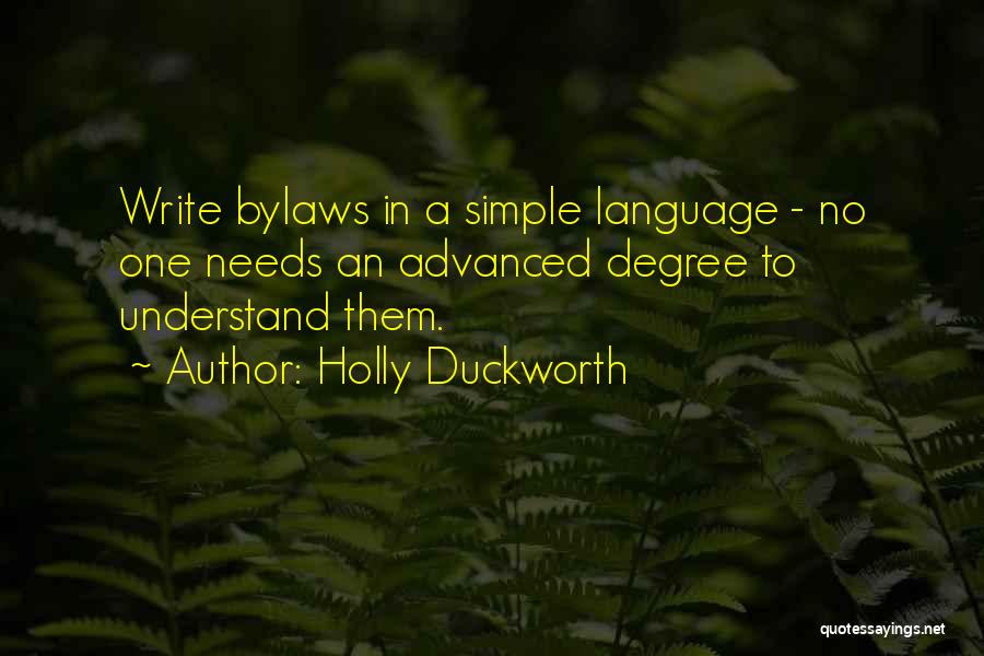 Holly Duckworth Quotes: Write Bylaws In A Simple Language - No One Needs An Advanced Degree To Understand Them.