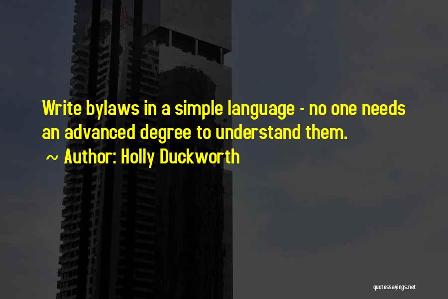 Holly Duckworth Quotes: Write Bylaws In A Simple Language - No One Needs An Advanced Degree To Understand Them.