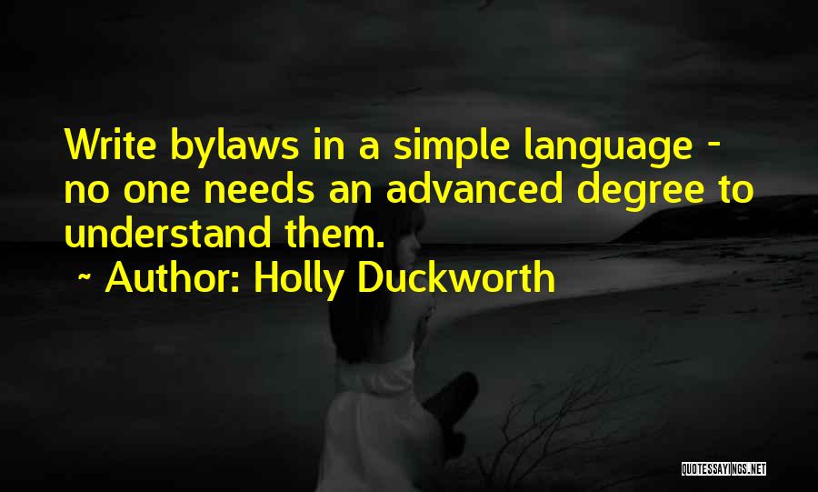 Holly Duckworth Quotes: Write Bylaws In A Simple Language - No One Needs An Advanced Degree To Understand Them.