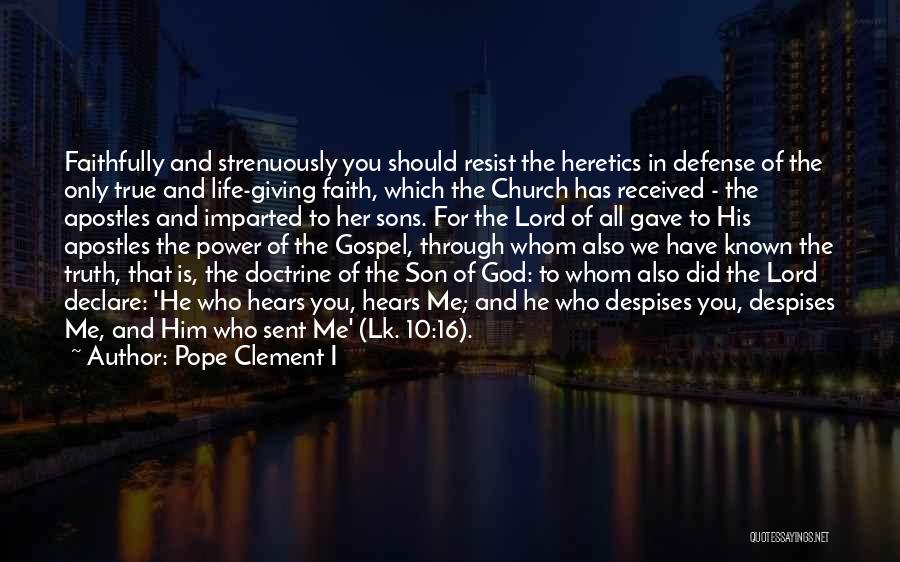 Pope Clement I Quotes: Faithfully And Strenuously You Should Resist The Heretics In Defense Of The Only True And Life-giving Faith, Which The Church