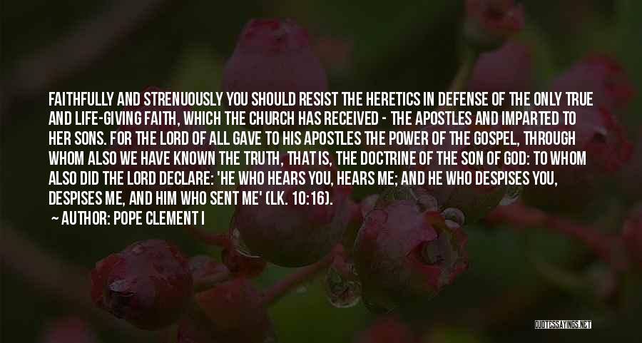 Pope Clement I Quotes: Faithfully And Strenuously You Should Resist The Heretics In Defense Of The Only True And Life-giving Faith, Which The Church