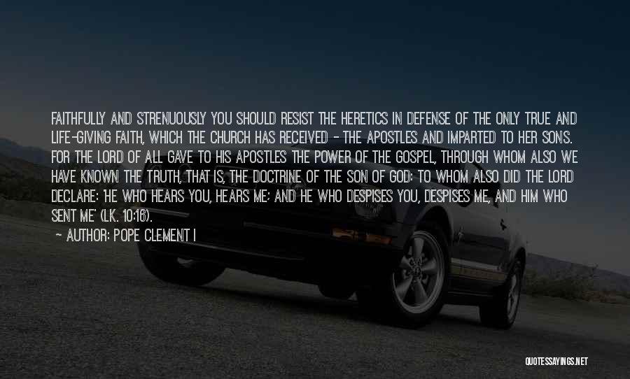 Pope Clement I Quotes: Faithfully And Strenuously You Should Resist The Heretics In Defense Of The Only True And Life-giving Faith, Which The Church