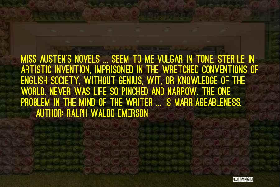 Ralph Waldo Emerson Quotes: Miss Austen's Novels ... Seem To Me Vulgar In Tone, Sterile In Artistic Invention, Imprisoned In The Wretched Conventions Of