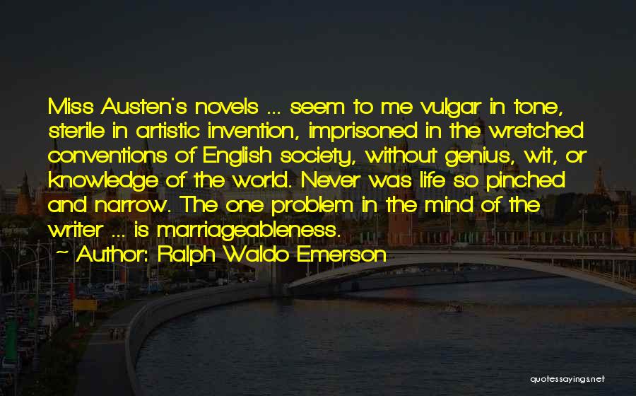 Ralph Waldo Emerson Quotes: Miss Austen's Novels ... Seem To Me Vulgar In Tone, Sterile In Artistic Invention, Imprisoned In The Wretched Conventions Of