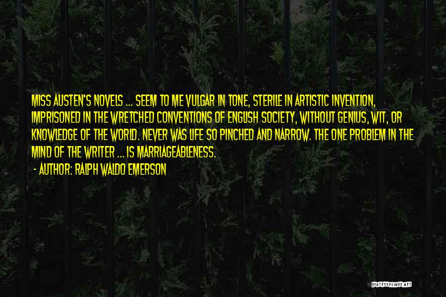 Ralph Waldo Emerson Quotes: Miss Austen's Novels ... Seem To Me Vulgar In Tone, Sterile In Artistic Invention, Imprisoned In The Wretched Conventions Of