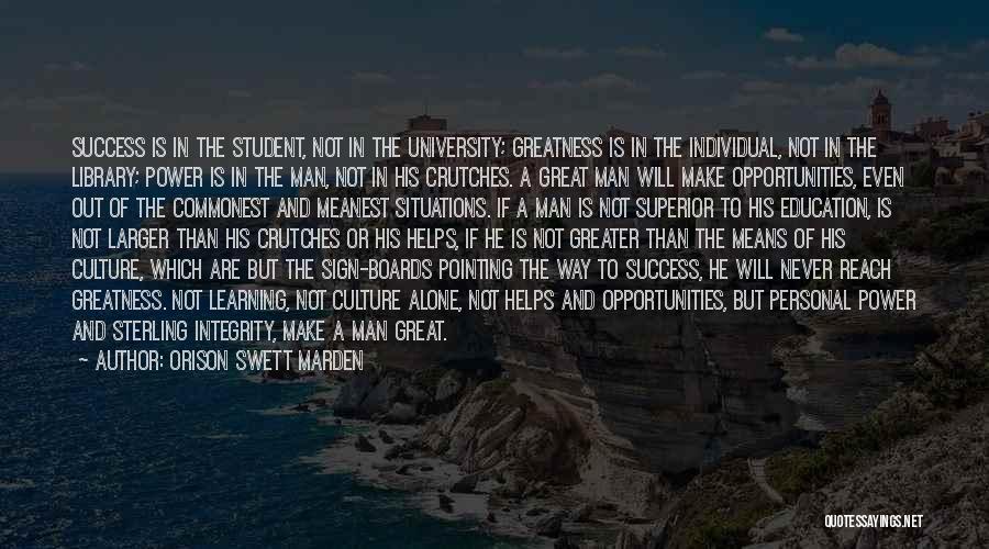 Orison Swett Marden Quotes: Success Is In The Student, Not In The University; Greatness Is In The Individual, Not In The Library; Power Is
