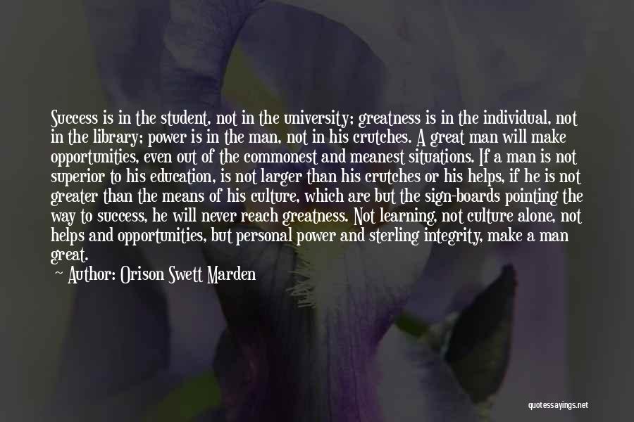 Orison Swett Marden Quotes: Success Is In The Student, Not In The University; Greatness Is In The Individual, Not In The Library; Power Is