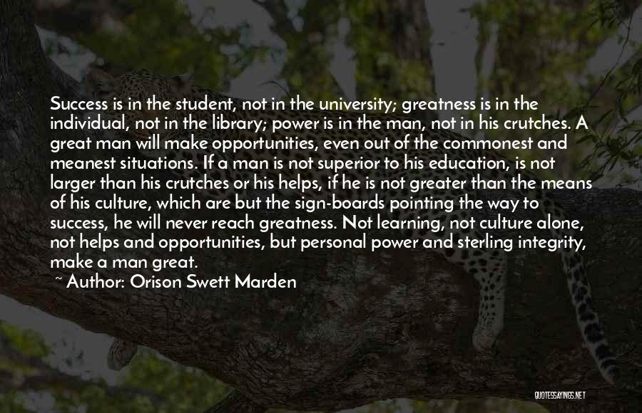Orison Swett Marden Quotes: Success Is In The Student, Not In The University; Greatness Is In The Individual, Not In The Library; Power Is