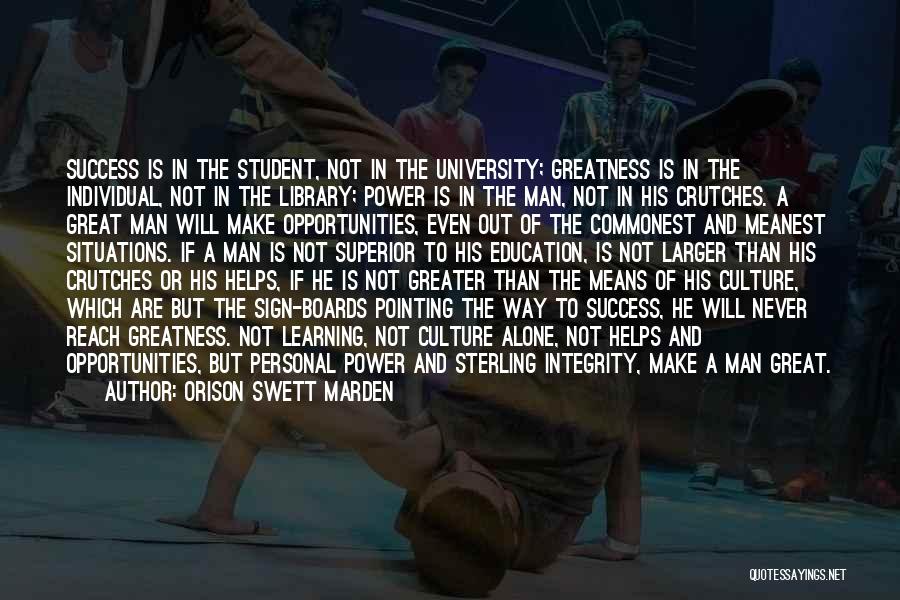 Orison Swett Marden Quotes: Success Is In The Student, Not In The University; Greatness Is In The Individual, Not In The Library; Power Is