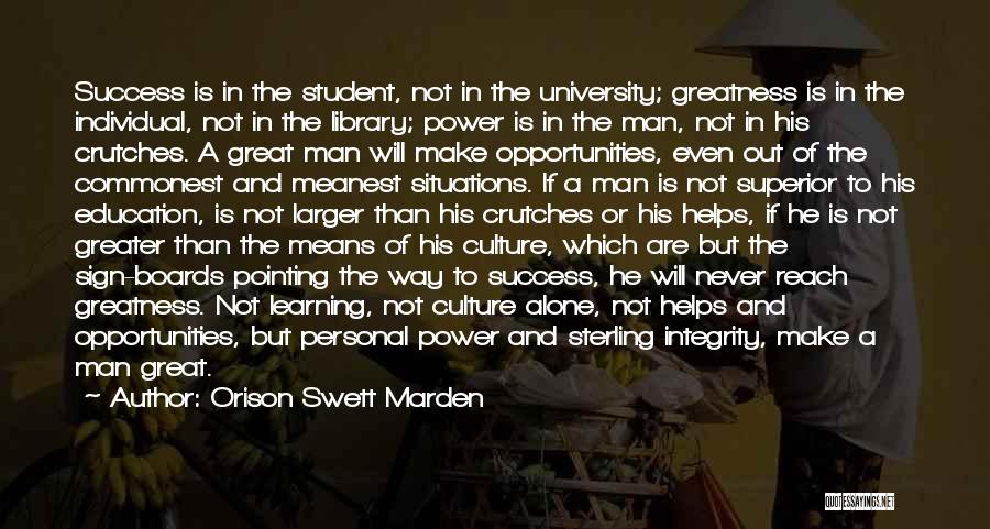 Orison Swett Marden Quotes: Success Is In The Student, Not In The University; Greatness Is In The Individual, Not In The Library; Power Is