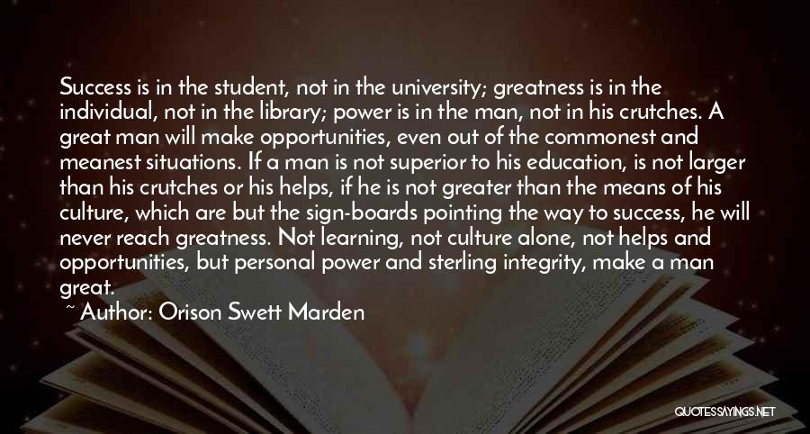 Orison Swett Marden Quotes: Success Is In The Student, Not In The University; Greatness Is In The Individual, Not In The Library; Power Is