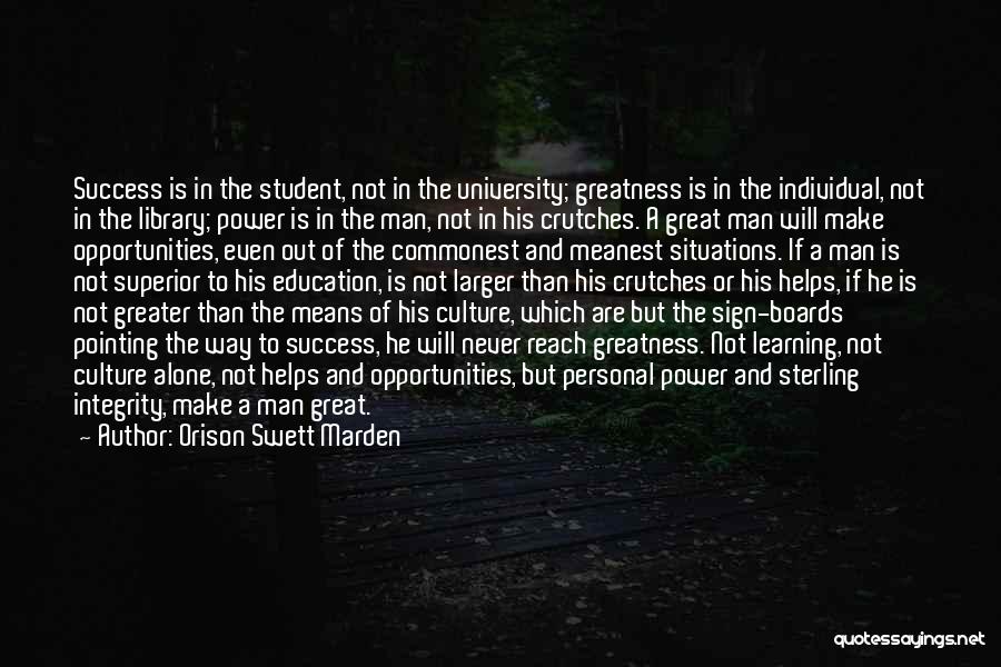 Orison Swett Marden Quotes: Success Is In The Student, Not In The University; Greatness Is In The Individual, Not In The Library; Power Is