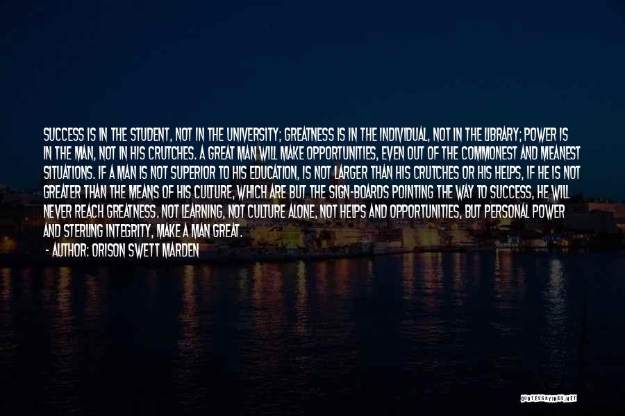 Orison Swett Marden Quotes: Success Is In The Student, Not In The University; Greatness Is In The Individual, Not In The Library; Power Is