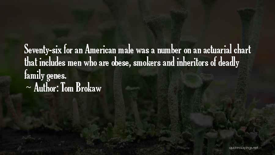 Tom Brokaw Quotes: Seventy-six For An American Male Was A Number On An Actuarial Chart That Includes Men Who Are Obese, Smokers And