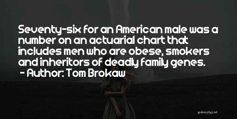 Tom Brokaw Quotes: Seventy-six For An American Male Was A Number On An Actuarial Chart That Includes Men Who Are Obese, Smokers And
