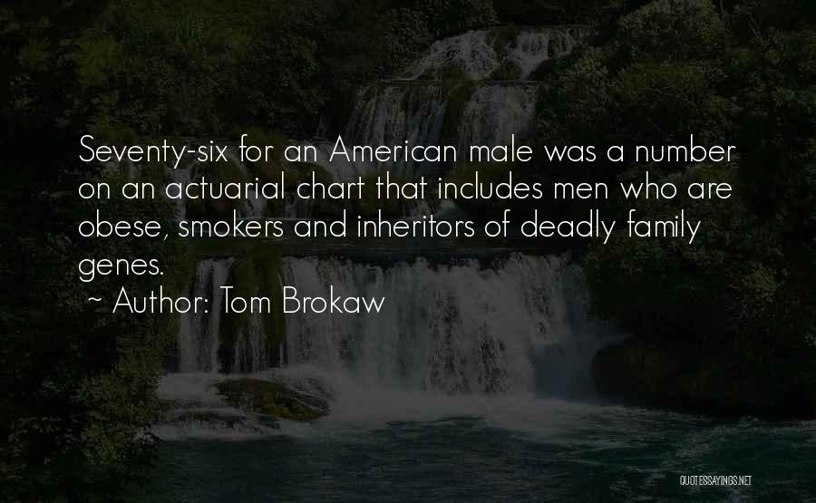 Tom Brokaw Quotes: Seventy-six For An American Male Was A Number On An Actuarial Chart That Includes Men Who Are Obese, Smokers And