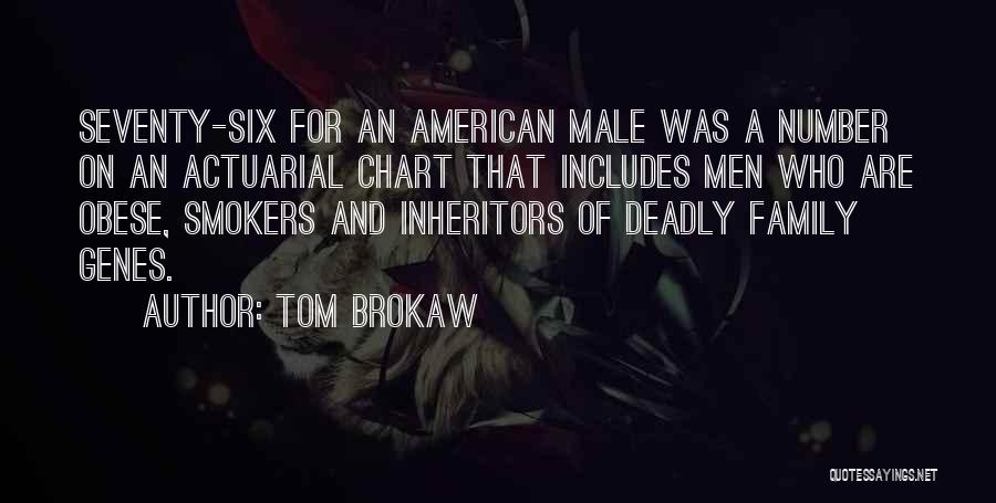 Tom Brokaw Quotes: Seventy-six For An American Male Was A Number On An Actuarial Chart That Includes Men Who Are Obese, Smokers And