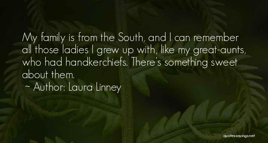 Laura Linney Quotes: My Family Is From The South, And I Can Remember All Those Ladies I Grew Up With, Like My Great-aunts,