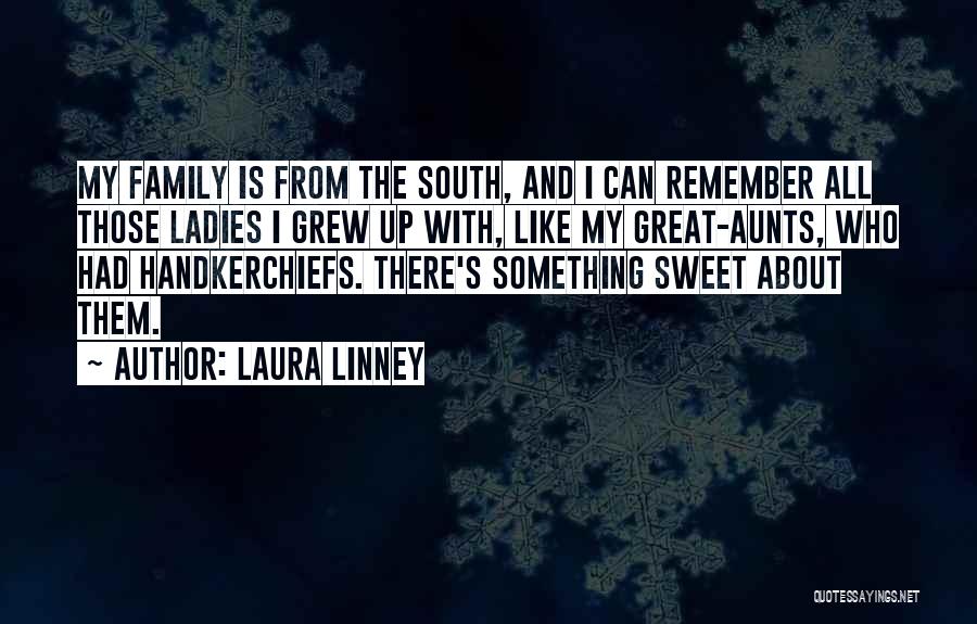Laura Linney Quotes: My Family Is From The South, And I Can Remember All Those Ladies I Grew Up With, Like My Great-aunts,