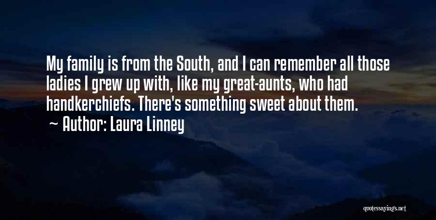 Laura Linney Quotes: My Family Is From The South, And I Can Remember All Those Ladies I Grew Up With, Like My Great-aunts,