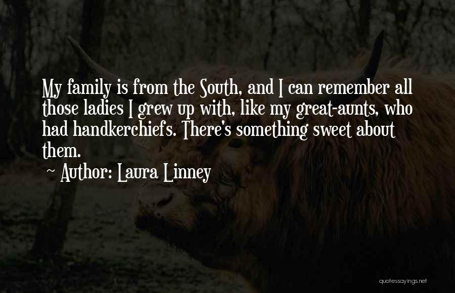 Laura Linney Quotes: My Family Is From The South, And I Can Remember All Those Ladies I Grew Up With, Like My Great-aunts,