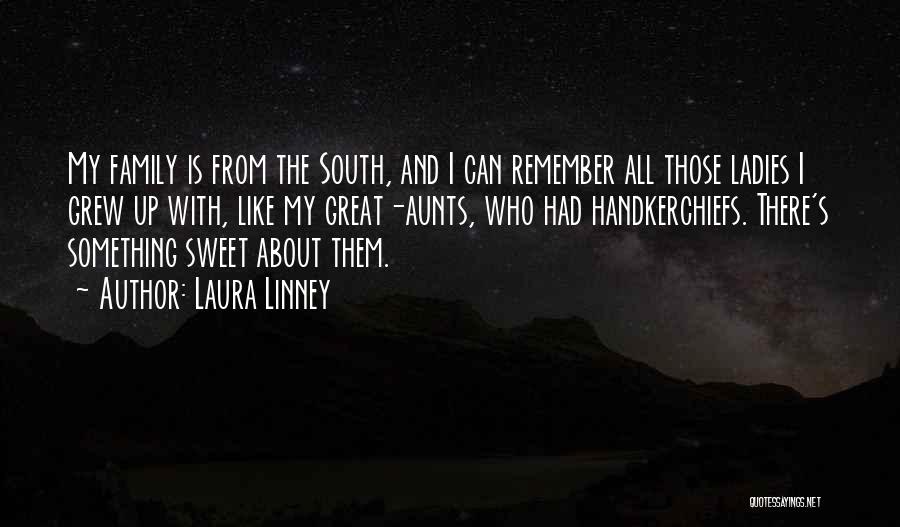 Laura Linney Quotes: My Family Is From The South, And I Can Remember All Those Ladies I Grew Up With, Like My Great-aunts,