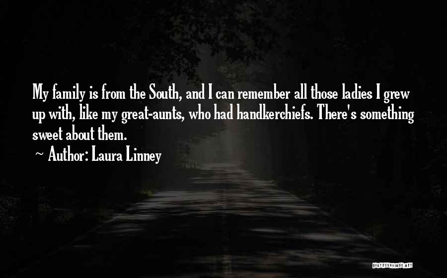 Laura Linney Quotes: My Family Is From The South, And I Can Remember All Those Ladies I Grew Up With, Like My Great-aunts,