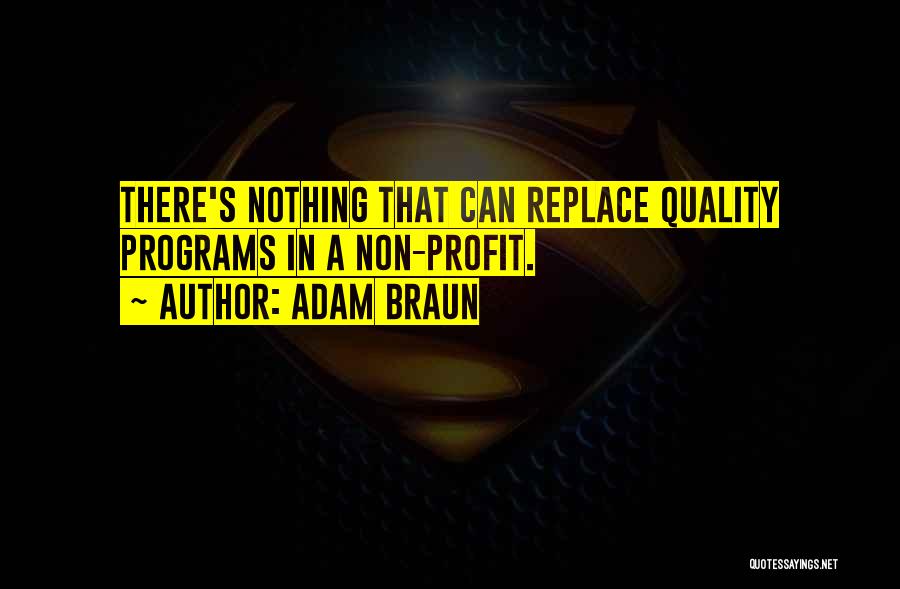 Adam Braun Quotes: There's Nothing That Can Replace Quality Programs In A Non-profit.