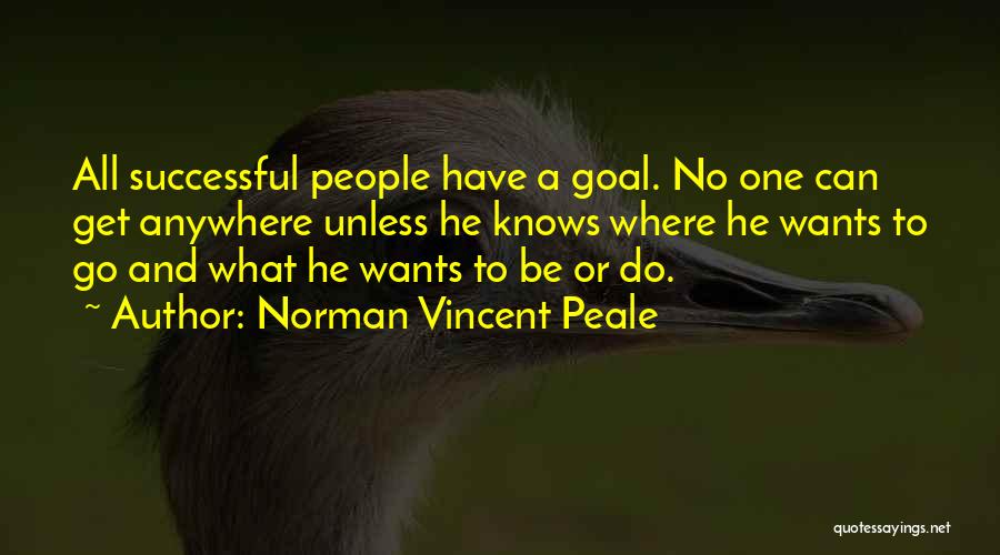 Norman Vincent Peale Quotes: All Successful People Have A Goal. No One Can Get Anywhere Unless He Knows Where He Wants To Go And