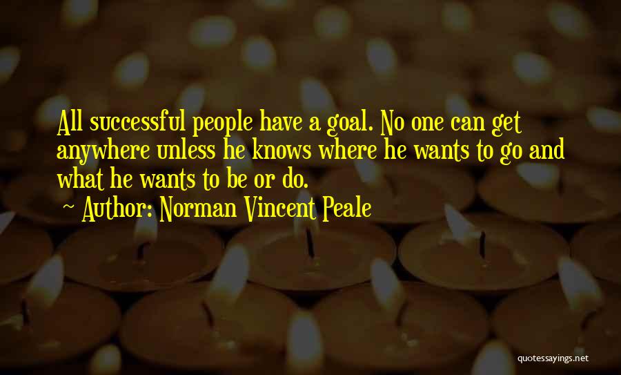 Norman Vincent Peale Quotes: All Successful People Have A Goal. No One Can Get Anywhere Unless He Knows Where He Wants To Go And