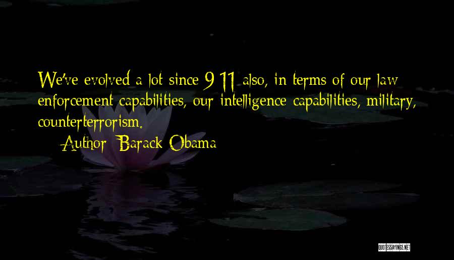 Barack Obama Quotes: We've Evolved A Lot Since 9/11 Also, In Terms Of Our Law Enforcement Capabilities, Our Intelligence Capabilities, Military, Counterterrorism.