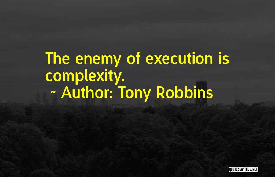 Tony Robbins Quotes: The Enemy Of Execution Is Complexity.