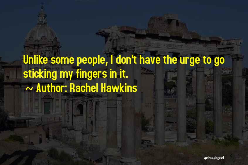 Rachel Hawkins Quotes: Unlike Some People, I Don't Have The Urge To Go Sticking My Fingers In It.