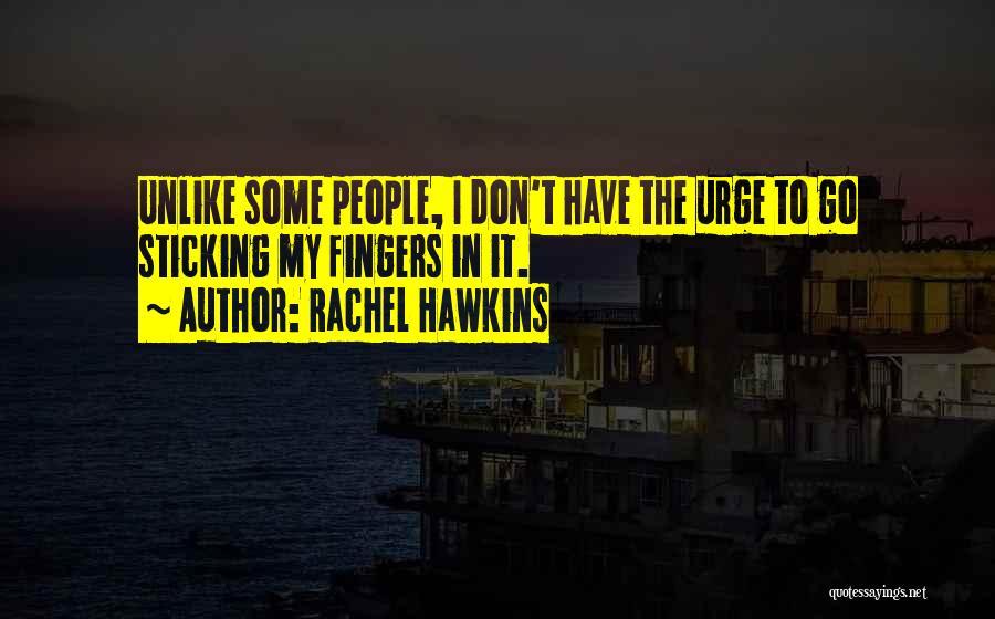 Rachel Hawkins Quotes: Unlike Some People, I Don't Have The Urge To Go Sticking My Fingers In It.