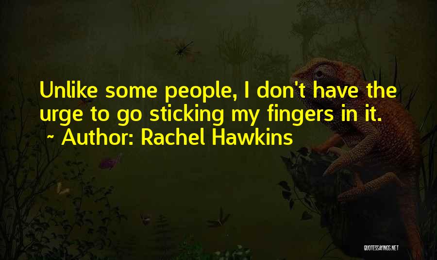 Rachel Hawkins Quotes: Unlike Some People, I Don't Have The Urge To Go Sticking My Fingers In It.