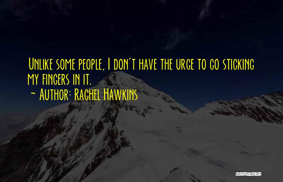 Rachel Hawkins Quotes: Unlike Some People, I Don't Have The Urge To Go Sticking My Fingers In It.