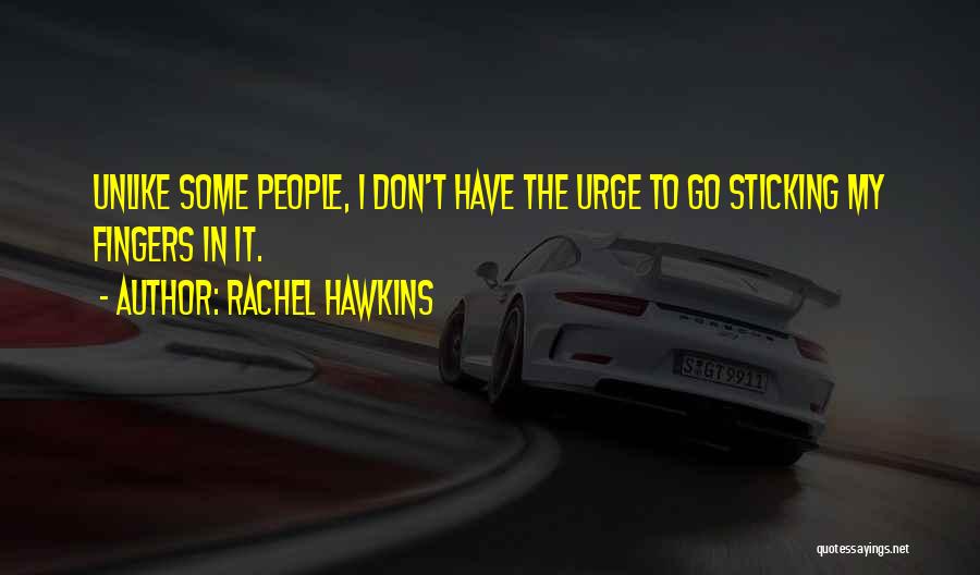 Rachel Hawkins Quotes: Unlike Some People, I Don't Have The Urge To Go Sticking My Fingers In It.