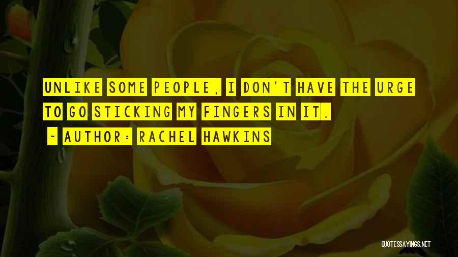 Rachel Hawkins Quotes: Unlike Some People, I Don't Have The Urge To Go Sticking My Fingers In It.