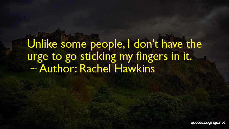 Rachel Hawkins Quotes: Unlike Some People, I Don't Have The Urge To Go Sticking My Fingers In It.