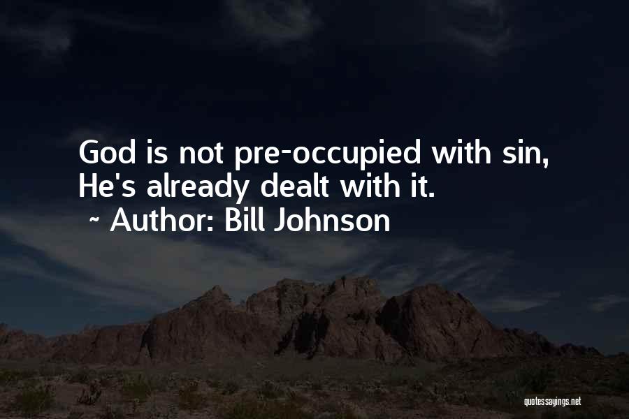 Bill Johnson Quotes: God Is Not Pre-occupied With Sin, He's Already Dealt With It.