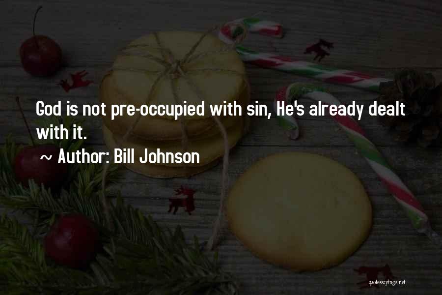 Bill Johnson Quotes: God Is Not Pre-occupied With Sin, He's Already Dealt With It.