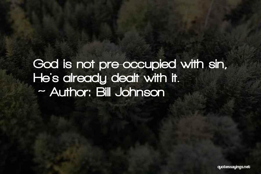 Bill Johnson Quotes: God Is Not Pre-occupied With Sin, He's Already Dealt With It.