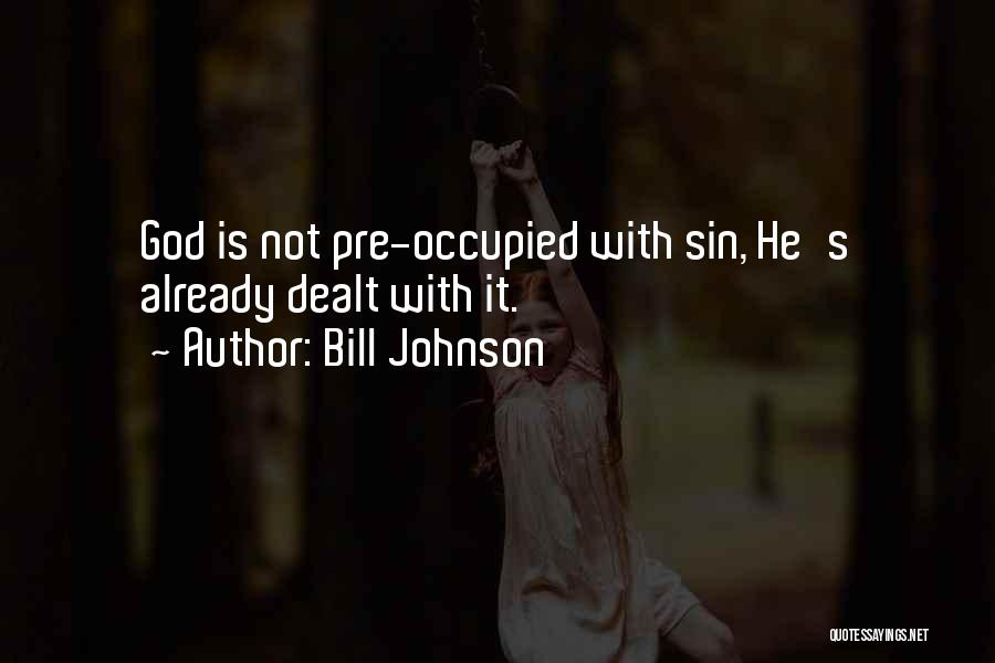 Bill Johnson Quotes: God Is Not Pre-occupied With Sin, He's Already Dealt With It.