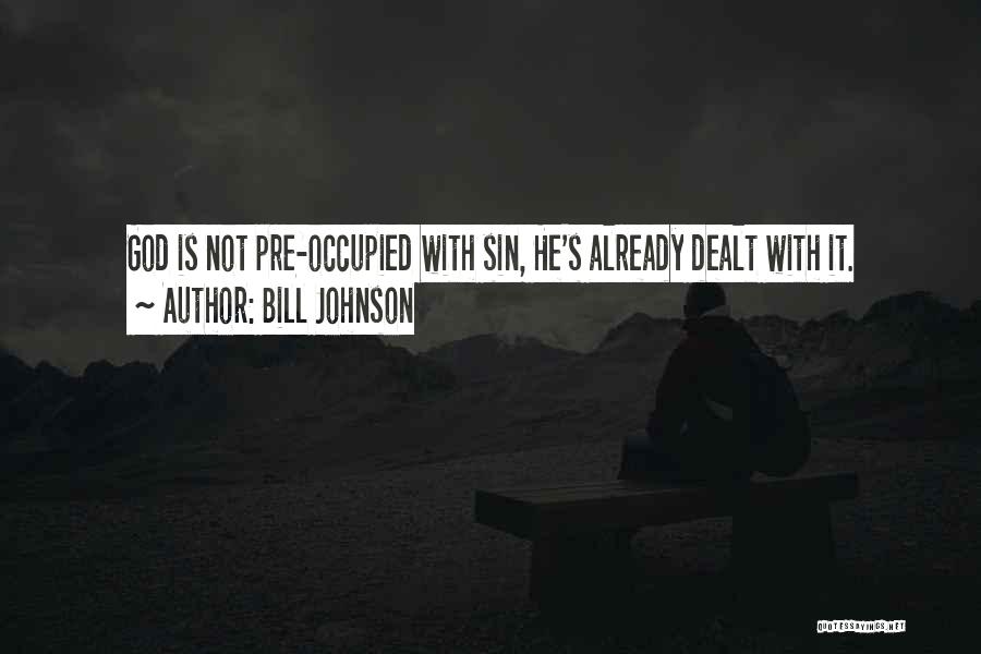 Bill Johnson Quotes: God Is Not Pre-occupied With Sin, He's Already Dealt With It.