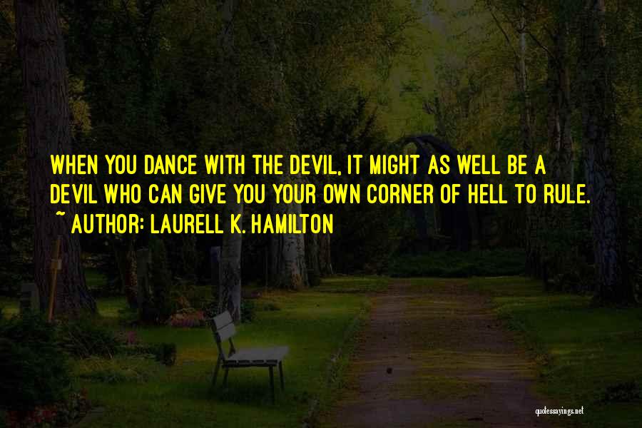 Laurell K. Hamilton Quotes: When You Dance With The Devil, It Might As Well Be A Devil Who Can Give You Your Own Corner