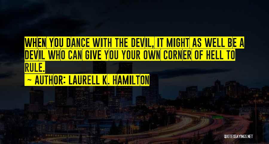 Laurell K. Hamilton Quotes: When You Dance With The Devil, It Might As Well Be A Devil Who Can Give You Your Own Corner