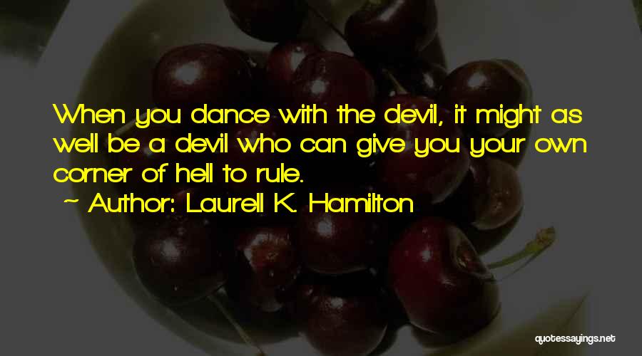 Laurell K. Hamilton Quotes: When You Dance With The Devil, It Might As Well Be A Devil Who Can Give You Your Own Corner